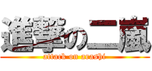 進撃の二嵐 (attack on arashi)
