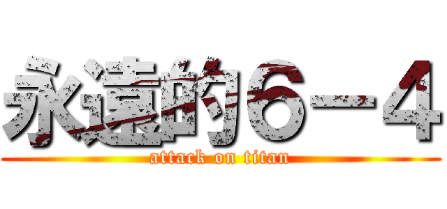 永遠的６－４ (attack on titan)