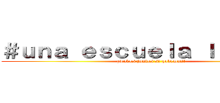 ＃ｕｎａ ｅｓｃｕｅｌａ ｌｉｍｐｉａ  (¡Todos juntos si podemos!)
