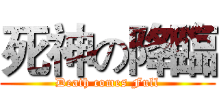 死神の降臨 (Death comes Full)