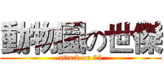 動物園の世傑 (attack on 35)