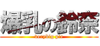 爆乳の鈴奈 (verybig pie)