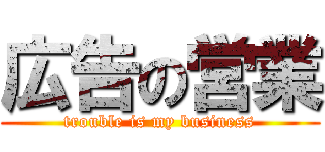 広告の営業 (trouble is my business)