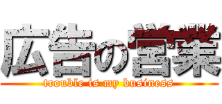 広告の営業 (trouble is my business)