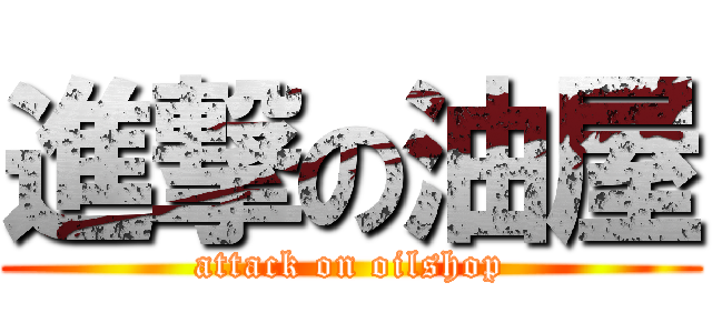 進撃の油屋 (attack on oilshop)