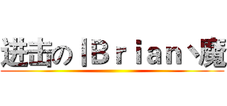 进击の丨Ｂｒｉａｎ丶魔 ()