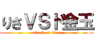りさＶＳド金玉 (attack on titan)