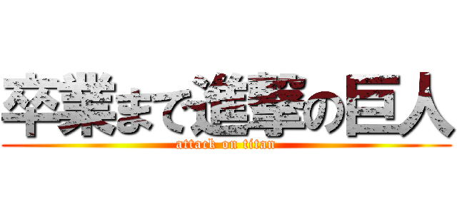 卒業まで進撃の巨人 (attack on titan)