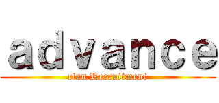 ａｄｖａｎｃｅ (clan Recruitment)