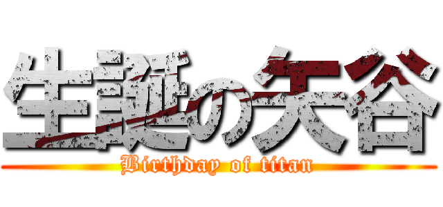 生誕の矢谷 (Birthday of titan)