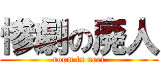 惨劇の廃人 (room in neet)