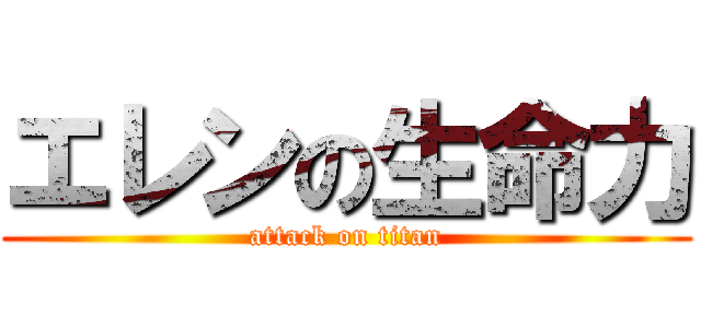 エレンの生命力 (attack on titan)