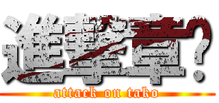 進撃章鱼 (attack on tako)