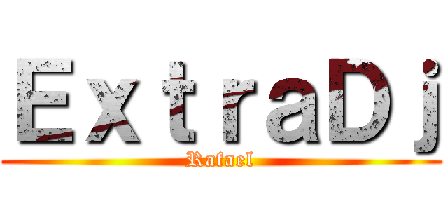 ＥｘｔｒａＤｊ (Rafael)