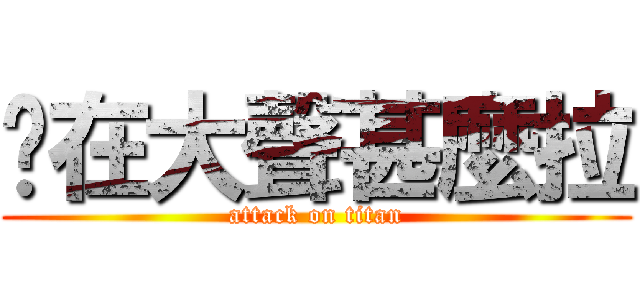 你在大聲甚麼拉 (attack on titan)