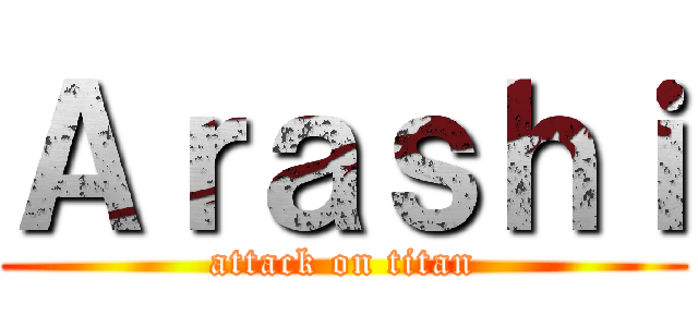 Ａｒａｓｈｉ (attack on titan)