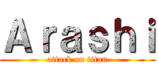 Ａｒａｓｈｉ (attack on titan)