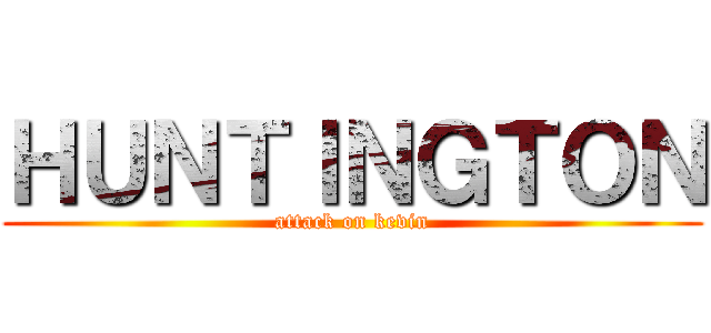 ＨＵＮＴＩＮＧＴＯＮ (attack on kevin)