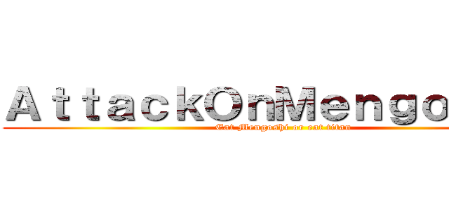 ＡｔｔａｃｋＯｎＭｅｎｇｏｉｓｈｉ (Eat Mengoshi or eat titan)