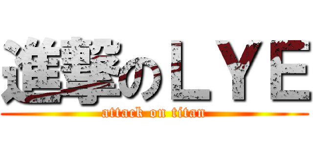 進撃のＬＹＥ (attack on titan)