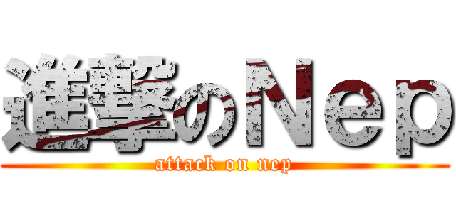 進撃のＮｅｐ (attack on nep)