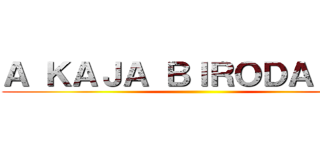 Ａ ＫＡＪＡ ＢＩＲＯＤＡＬＭＡ ()