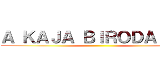 Ａ ＫＡＪＡ ＢＩＲＯＤＡＬＭＡ ()