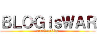 ＢＬＯＧｉｓＷＡＲ (attack on blog)