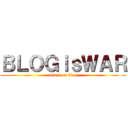 ＢＬＯＧｉｓＷＡＲ (attack on blog)