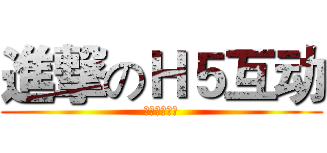 進撃のＨ５互动 (互动表现研究)