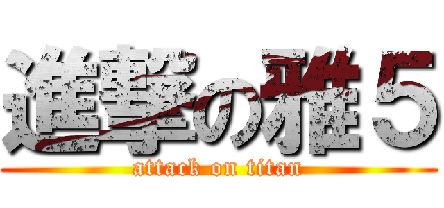 進撃の雅５ (attack on titan)