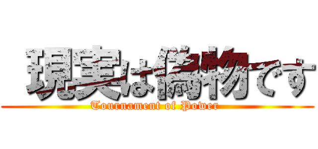  現実は偽物です (Tournament of Power )