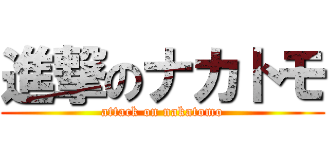進撃のナカトモ (attack on nakatomo)
