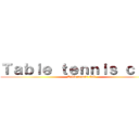 Ｔａｂｌｅ ｔｅｎｎｉｓ ｃｌｕｂ (Table tennis club)