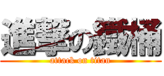 進撃の鐵桶 (attack on titan)