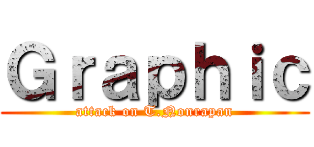 Ｇｒａｐｈｉｃ (attack on T.Nonrapan)