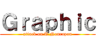Ｇｒａｐｈｉｃ (attack on T.Nonrapan)