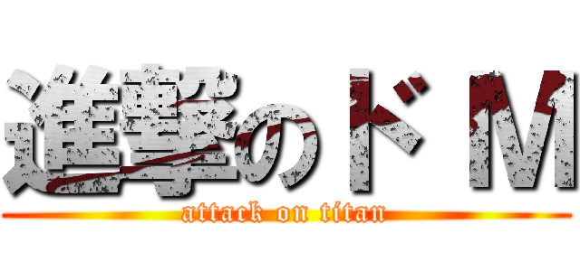 進撃のド Ｍ (attack on titan)