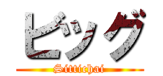ビッグ (Sittichai)