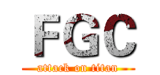 ＦＧＣ (attack on titan)