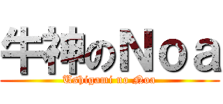 牛神のＮｏａ (Ushigami no Noa)