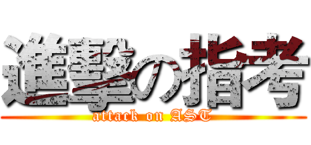 進擊の指考 (attack on AST)