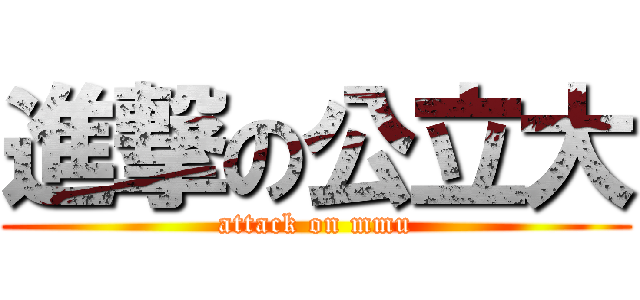 進撃の公立大 (attack on mmu)