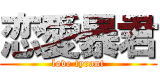 恋愛暴君 (love tyrant)