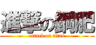 進撃の鋼肥 (attack on titan)