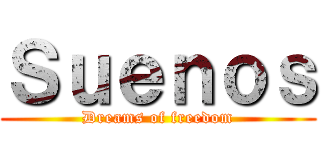 Ｓｕｅｎｏｓ (Dreams of freedom)