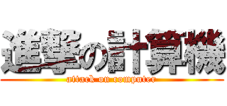進撃の計算機 (attack on computer)