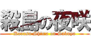 殺島の夜咲 (Korosu Shima on Sakuya)