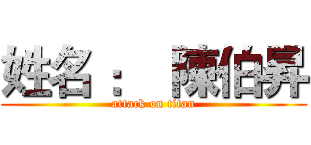 姓名 ：  陳伯昇 (attack on titan)