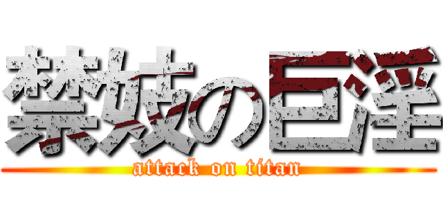 禁妓の巨淫 (attack on titan)